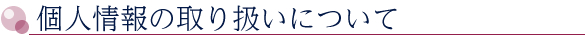 個人情報の取り扱いについて